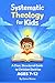 Systematic Theology for Kid...