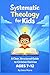 Systematic Theology for Kid...