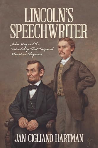 Lincoln's Speechwriter: John Hay and the Friendship That Inspired American Eloquence (Kindle Edition)