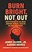 Burn Bright, Not Out by James Oliver Burn Bright, Not Out by James Oliver