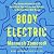Body Electric: The Hidden Health Costs of the Digital Age and New Science to Reclaim Your Well-Being