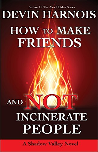 How To Make Friends And Not Incinerate People (Shadow Valley, #1)