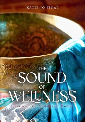 The Sound of Wellness: Harmonize Mind and Body (Kindle Edition)