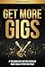 Get More Gigs: If This Book...