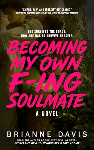 Becoming My Own F-ing Soulmate: A Novel About Surviving Yourself (Secret Life Book 2)