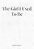 The Girl I Used To Be by BreAnn Manuel