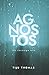 Agnostos by Tiju Thomas Agnostos by Tiju Thomas