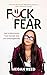 F*ck Fear: How to Ditch Dou...