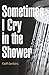 Sometimes I Cry in the Shower