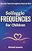 Solfeggio Frequencies for Children by Michael Levantis