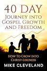 40 Day Journey Into Gospel Growth and Freedom by Mike Cleveland