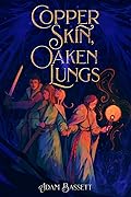 Copper Skin, Oaken Lungs