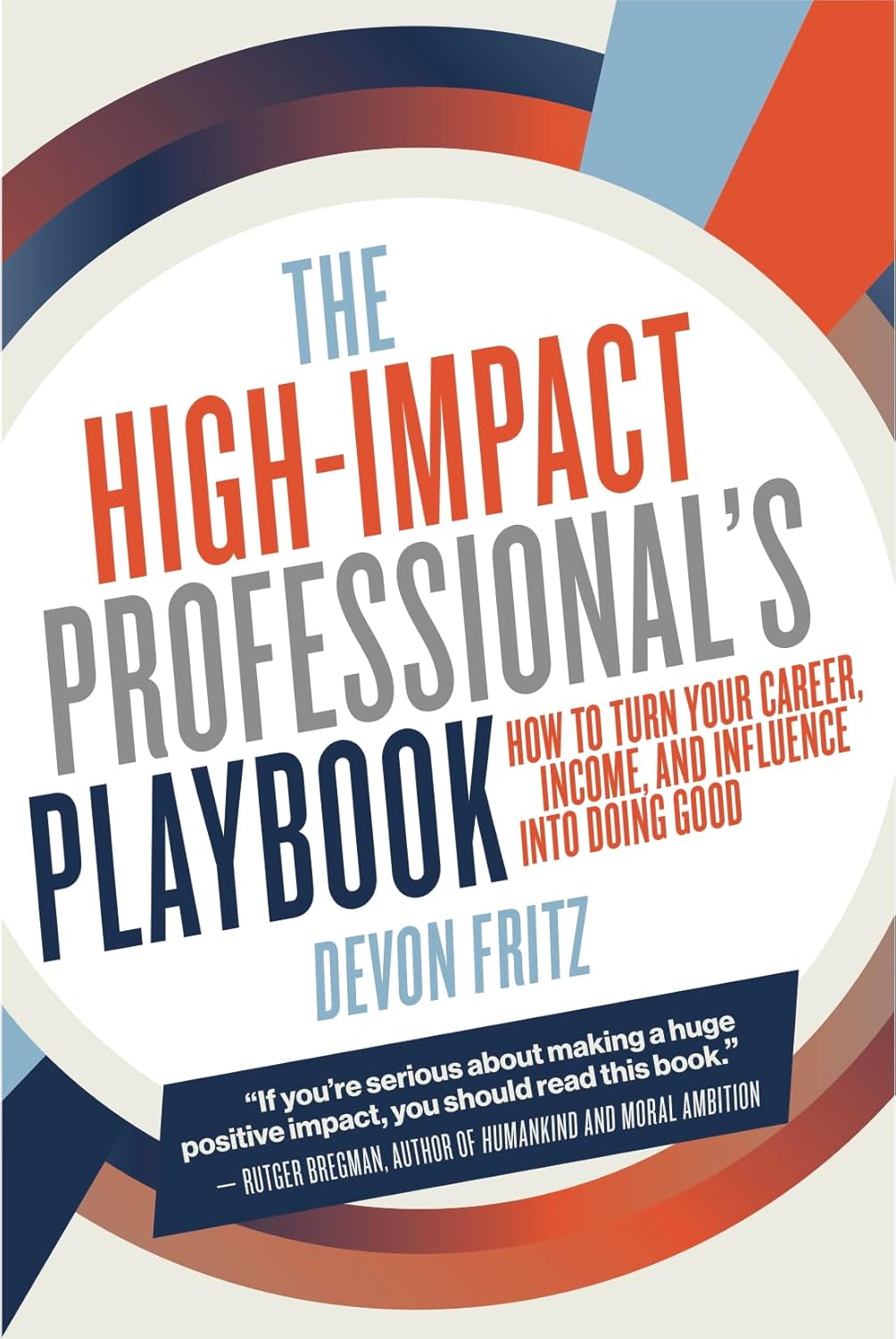 The High-Impact Professional’s Playbook: How To Turn Your Career, Income, and Influence into Doing Good (Kindle Edition)