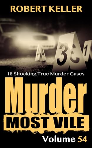 Murder Most Vile Volume 54: 18 Shocking True Crime Cases of Murder and Mayhem (Kindle Edition)