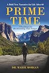 Prime Time: A Bold New Narrative for Life after 60 and a Roadmap for Reinventing Your Future Prime Time: A Bold New Narrative for Life after 60 and a Roadmap for Reinventing Your Future
