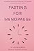 Fasting for Menopause: The ...