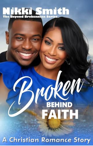 Broken Behind Faith: A Christian Romance Story (Beyond Brokenness Book 3)