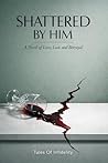 Shattered By Him:...