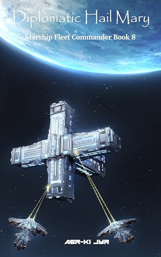 Diplomatic Hail Mary (Starship Fleet Commander Book 8)