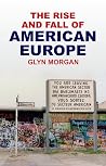 The Rise and Fall of American Europe