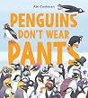 Penguins Don’t Wear Pants by Abi Cushman