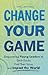 Change Your Game by J. Chad Mitchell Change Your Game by J. Chad Mitchell