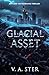 GLACIAL ASSET by V. A. Ster