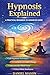 Hypnosis Explained: A Pract...