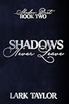 Shadows Never Leave by Lark Taylor Shadows Never Leave by Lark Taylor