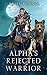 Alpha's Rejected Warrior: A...