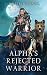 Alpha's Rejected Warrior: A Fated Mates Wolf Shifter Fantasy Romance (Shifters of Clarion)