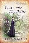 Tears into Thy Bottle by Kellyn Roth Tears into Thy Bottle by Kellyn Roth