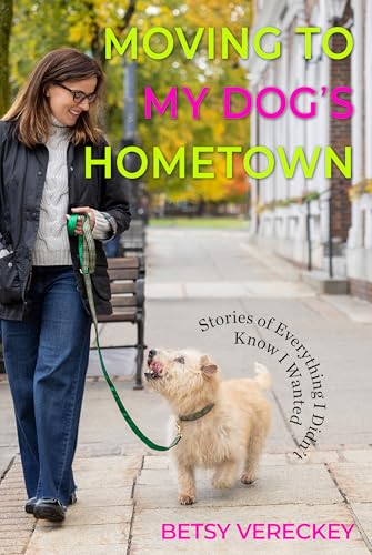 Moving to My Dog's Hometown: Stories of Everything I Didn't Know I Wanted (Kindle Edition)