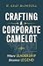 Crafting a Corporate Camelot: Where Leadership Becomes Legend