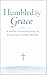 Humbled by Grace: A 30-Day ...