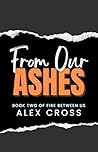 From Our Ashes: Book Two (Fire Between Us 2) From Our Ashes: Book Two (Fire Between Us 2)