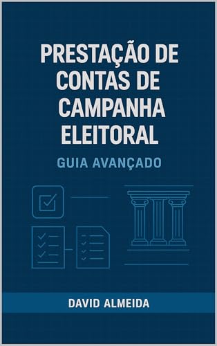 Prestação de Contas de Campanhas Eleitorais: Guia Avançado (Portuguese Edition)