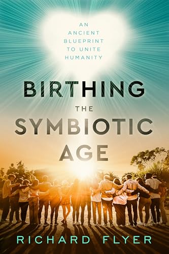 Birthing the Symbiotic Age: An Ancient Blueprint to Unite Humanity (Kindle Edition)