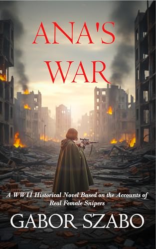 Ana's War: A WWII Historical Novel Based on the Accounts of Real Female Snipers (Kindle Edition)