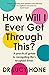 How Will I Ever Get Through This?: A Practical Guide to Navigating Life's Toughest Times