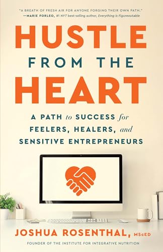 Hustle from the Heart: A Path to Success for Feelers, Healers, and Sensitive Entrepreneurs (Kindle Edition)