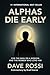 Alphas Die Early: For the M...