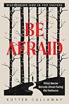 Be Afraid: What H...
