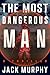 The Most Dangerous Man: A J...