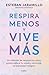 Respira menos y vive más / Breathe Less, Live More (Spanish Edition)