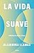 La vida suave / The Gentle Life (Spanish Edition)