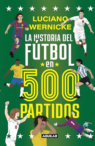 La historia del fútbol en 500 partidos / The History of Football in 500 Matches (Spanish Edition)
