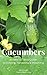 Cucumbers: A Seed to Table Guide to Growing, Harvesting & Preserving