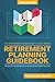 Retirement Planning Guidebook: Navigating the Important Decisions for Retirement Success (The Retirement Researcher Guide Series)