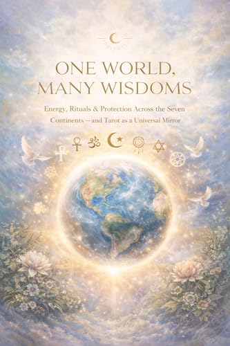One World, Many Wisdoms: Energy, Rituals & Protection Across the Seven Continents — and Tarot as a Universal Mirror (Blossom Learning Series)